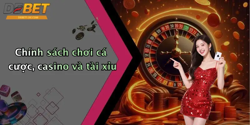 Điều Khoản Và Điều Kiện Chính sách chơi cá cược, casino và tài xỉu