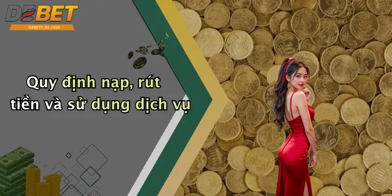 Điều Khoản Và Điều Kiện Quy định nạp, rút tiền và sử dụng dịch vụ